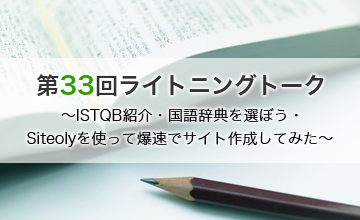 第33回ライトニングトーク～ISTQB紹介・国語辞典を選ぼう・Siteolyを使って爆速でサイト作成してみた～