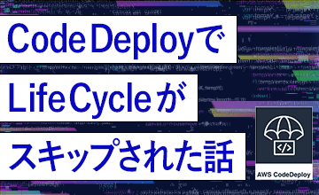 CodeDeployでLifeCycleがスキップされた話