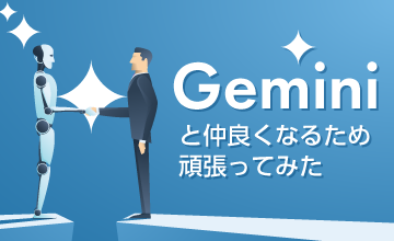 Geminiと仲良くなるため頑張ってみた