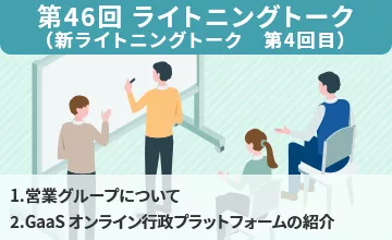 第46回 ライトニングトーク【プロジェクト紹介】1．営業グループについて、2．GaaS オンライン行政プラットフォームの紹介